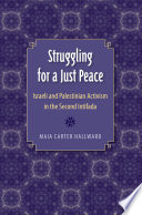 Struggling for a just peace : Israeli and Palestinian activism in the second Intifada /