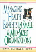Managing health benefits in small & mid-sized organizations /