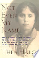 Not even my name : from a death march in Turkey to a new home in America, a young girl's true story of genocide and survival /