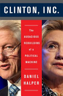 Clinton, Inc. : the audacious rebuilding of a political machine /