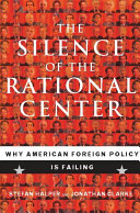The silence of the rational center : why American foreign policy is failing /