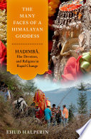 The many faces of a Himalayan goddess : Haḍimbā, her devotees, and religion in rapid change /