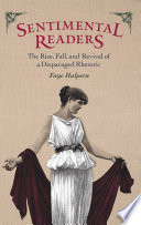 Sentimental readers : the rise, fall, and revival of a disparaged rhetoric /
