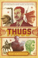 Thugs : how history's most notorious despots transformed the world through terror, tyranny, and mass murder /