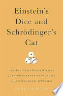 Einstein's dice and Schrödinger's cat : how two great minds battled quantum randomness to create a unified theory of physics /