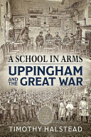 A school in arms : Uppingham and the Great War /