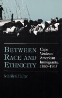 Between race and ethnicity : Cape Verdean American Immigrants, 1860-1965 /