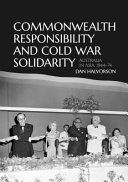 Commonwealth responsibility and Cold War solidarity : Australia in Asia, 1944-74 /