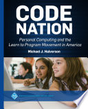 Code Nation : Personal Computing and the Learn to Program Movement in America /