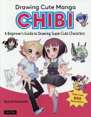 Drawing Cute Manga CHIBI : A Beginner's Guide to Drawing Super Cute Characters /