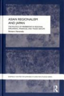 Asian regionalism and Japan : the politics of membership in regional diplomatic, financial and trade groups /