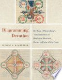 Diagramming devotion : Berthold of Nuremberg's transformation of Hrabanus Maurus's poems in praise of the Cross /