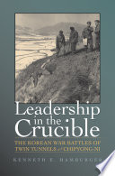 Leadership in the crucible : the Korean War battles of Twin Tunnels & Chipyong-ni /