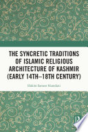 Syncretic traditions of Islamic religious architecture of Kashmir (early 14th-18th century) /