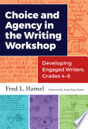 Choice and agency in the writing workshop : developing engaged writers, grades 4-6 /