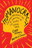 Humanocracy : creating organizations as amazing as the people inside them /