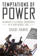 Temptations of power : Islamists and illiberal democracy in a new Middle East /