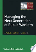 Managing the next generation of public workers : a public solutions handbook /