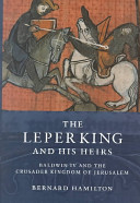The leper king and his heirs : Baldwin IV and the Crusader Kingdom of Jerusalem /