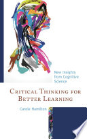 Critical thinking for better learning : new insights from cognitive science /