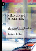 Philosophy and Autobiography : Reflections on Truth, Self-Knowledge and Knowledge of Others /