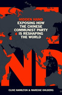 Hidden hand : exposing how the Chinese Communist Party is reshaping the world /