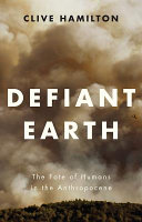 Defiant Earth : the fate of humans in the Anthropocene /