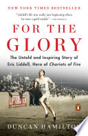 For the glory : Eric Liddell's journey from Olympic champion to modern martyr /