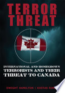 Terror threat : international and homegrown terrorists and their threat to Canada /