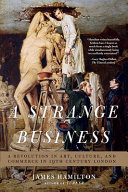A strange business : a revolution in art, culture, and commerce in 19th century London /