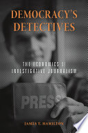 Democracy's detectives : the economics of investigative journalism /