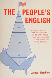 The people's English : a guide to the six great social classes in the United States, and, more particularly, to their speech and writing standards /