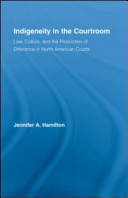 Indigeneity in the courtroom : law, culture, and the production of difference in North American courts /