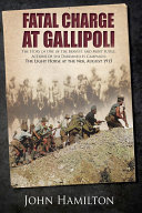 Fatal Charge at Gallipoli : the story of One of the Bravest and Most Futile, Actions of the Dardanelles Campaign : The Light Horse at The Nek, August 1915 /