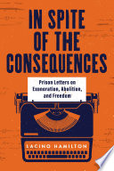 In spite of the consequences : prison letters on exoneration, abolition, and freedom /