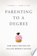 Parenting to a degree : how family matters for college women's success /