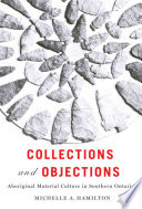 Collections and objections : aboriginal material culture in southern Ontario, 1791-1914 /