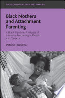 Black mothers and attachment parenting : a black feminist analysis of intensive mothering in Britain and Canada /