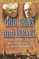 God, guns and Israel : Britain, the First World War and the Jews in the Holy Land /