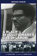 A Black revolutionary's life in labor : Black workers power in Detroit /