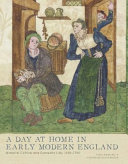 A day at home in early modern England : material culture and domestic life, 1500-1700 /