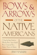 Bows & arrows of the native Americans : a step-by-step guide to wooden bows, sinew-backed bows, composite bows, strings, arrows & quivers /