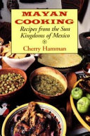 Mayan cooking : recipes from the sun kingdoms of Mexico /