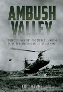Ambush Valley : I Coprs, Vietnam 1967 : the story of a Marine infantry battalion's battle for survival /