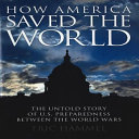 How America saved the world : the untold story of U.S. preparedness between the world wars /