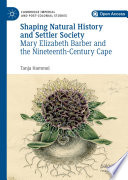 Shaping Natural History and Settler Society : Mary Elizabeth Barber and the Nineteenth-Century Cape  /