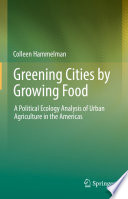 Greening Cities by Growing Food : A Political Ecology Analysis of Urban Agriculture in the Americas /