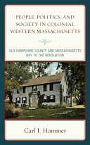 People, politics, and society in colonial western Massachusetts : Old Hampshire County and Massachusetts Bay to the Revolution /