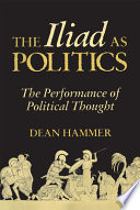 The Iliad as politics : the performance of political thought /