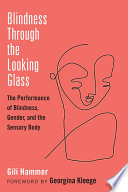 Blindness through the looking glass : the performance of blindness, gender, and the sensory body /